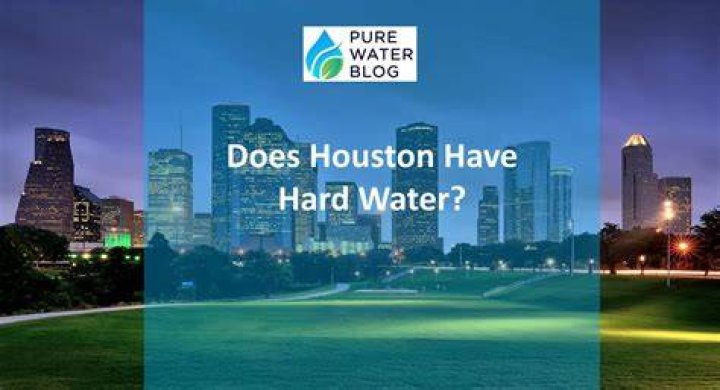Does Houston have hard water?