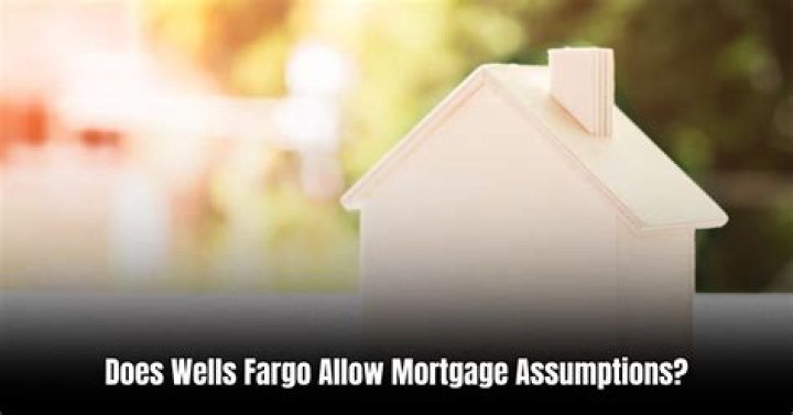 Does Wells Fargo allow assumable mortgages?